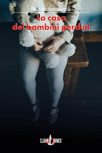 La casa dei bambini perduti - Nicola Arcangeli - Libro Clown Bianco Edizioni 2020, I gechi | Libraccio.it