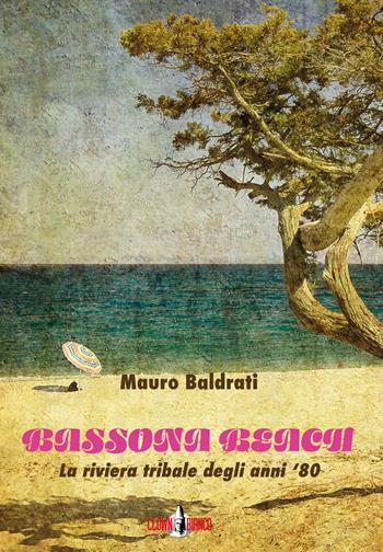 Bassona beach. La riviera tribale degli anni '80 - Mauro Baldrati - Libro Clown Bianco Edizioni 2021, Tòpoi | Libraccio.it