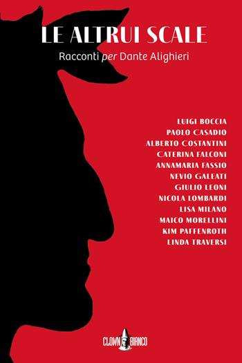 Le altrui scale. Racconti per Dante Alighieri - Giulio Leoni, Maico Morellini, Caterina Falconi - Libro Clown Bianco Edizioni 2021 | Libraccio.it