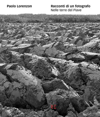 Racconti di un fotografo. Nelle terre del Piave. Ediz. illustrata - Paolo Lorenzon - Libro Ronzani Editore 2019, Oltre l'obiettivo | Libraccio.it