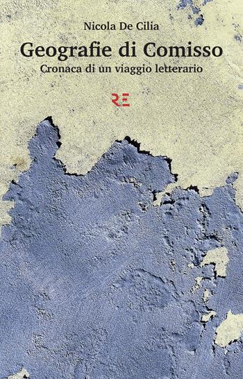 Geografie di Comisso. Cronaca di un viaggio letterario - Nicola De Cilia - Libro Ronzani Editore 2019, Collezione Ronzani | Libraccio.it
