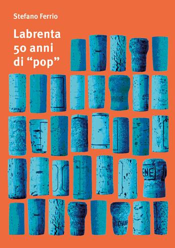 Labrenta, 50 anni di «pop». Una storia di tappi, da Breganze allo spazio extragalattico. Ediz. italiana e inglese - Stefano Ferrio - Libro Ronzani Editore 2023, Fuori collana | Libraccio.it