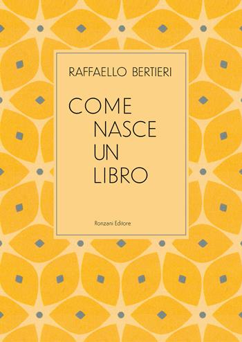 Come nasce un libro - Raffaello Bertieri - Libro Ronzani Editore 2021, Typographica. Storia e culture del libro | Libraccio.it