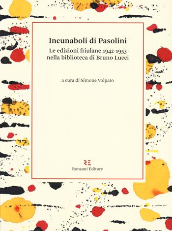 Incunaboli di Pasolini. Le edizioni friulane 1942-1953 nella biblioteca di Bruno Lucci  - Libro Ronzani Editore 2023, Storia e culture del libro. Documenta | Libraccio.it