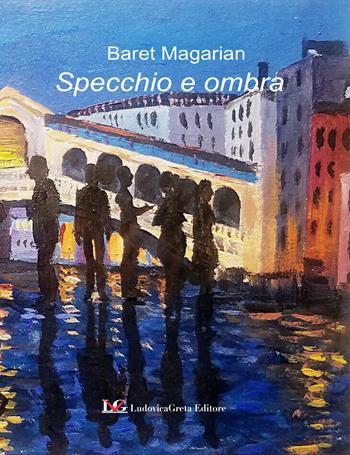 Specchio e ombra - Baret Magarian - Libro LG Editore 2018 | Libraccio.it