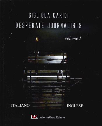 Desperate Journalists. Vol. 1 - Gigliola Caridi, Fabio Gianni - Libro LG Editore 2021 | Libraccio.it