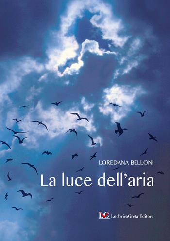 La luce dell'aria - Loredana Belloni - Libro LG Editore 2021 | Libraccio.it
