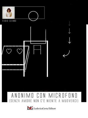 Anonimo con microfono (senza amore non c'è niente a muoverci) - Fabio Gianni - Libro LG Editore 2021 | Libraccio.it
