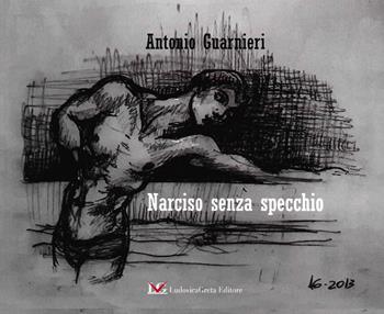 Narciso senza specchio - Antonio Guarnieri - Libro LG Editore 2021 | Libraccio.it