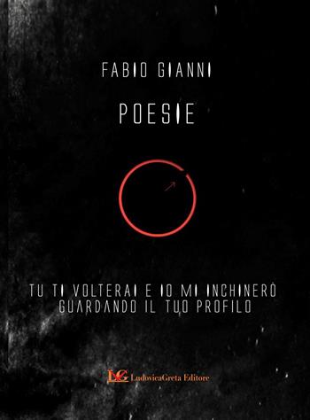 Poesie. Tu ti volterai e io mi inchinerò guardando il tuo profilo - Fabio Gianni - Libro LG Editore 2022 | Libraccio.it