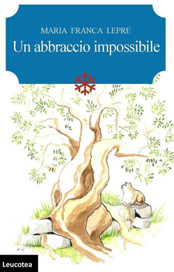 Un abbraccio impossibile - Maria Franca Lepre - Libro Leucotea 2017 | Libraccio.it