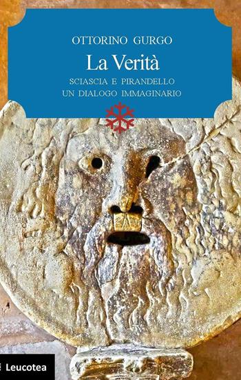 La verità. Sciascia e Pirandello un dialogo immaginario - Ottorino Gurgo - Libro Leucotea 2019 | Libraccio.it