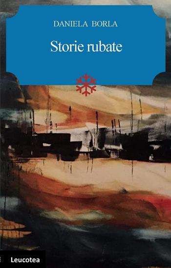 Storie rubate - Daniela Borla - Libro Leucotea 2019 | Libraccio.it
