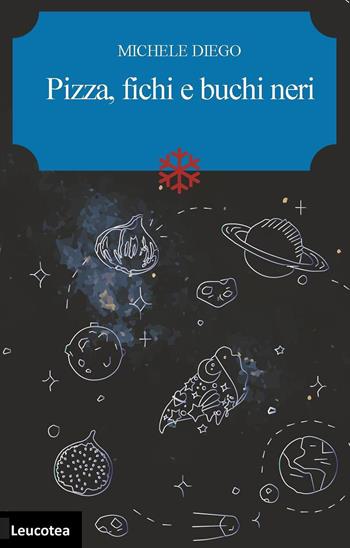 Pizza, fichi e buchi neri - Michele Diego - Libro Leucotea 2019 | Libraccio.it