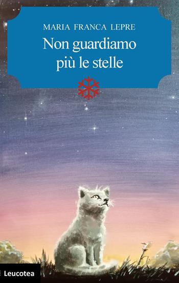 Non guardiamo più le stelle - Maria Franca Lepre - Libro Leucotea 2019 | Libraccio.it