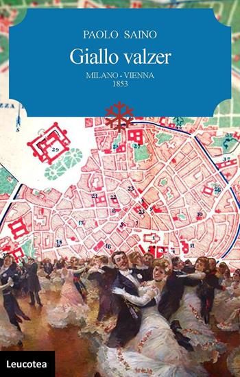 Giallo valzer. Milano-Vienna 1853 - Paolo Saino - Libro Leucotea 2020 | Libraccio.it