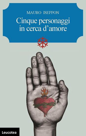 Cinque personaggi in cerca d'amore - Mauro Iseppon - Libro Leucotea 2020 | Libraccio.it
