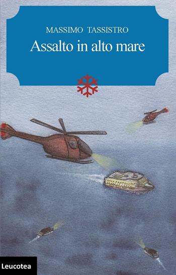 Assalto in alto mare - Massimo Tassistro - Libro Leucotea 2020 | Libraccio.it