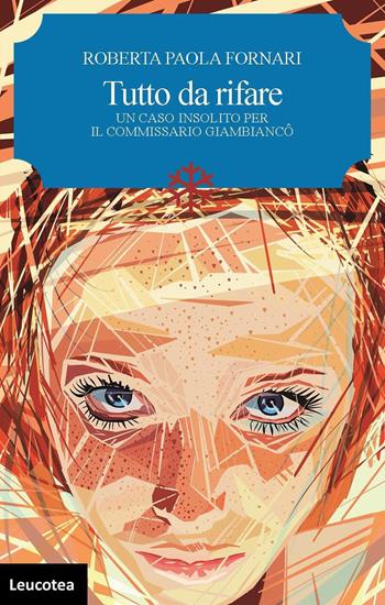 Tutto da rifare. Un caso insolito per il commissario Giambiancô - Roberta Paola Fornari - Libro Leucotea 2021 | Libraccio.it