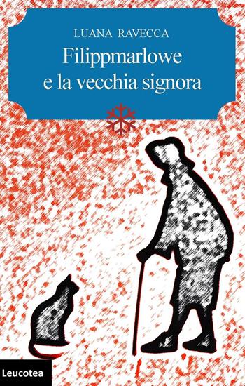 Filippmarlowe e la vecchia signora - Luana Ravecca - Libro Leucotea 2021 | Libraccio.it