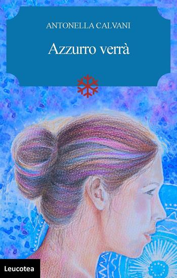 Azzurro verrà - Antonella Calvani - Libro Leucotea 2021 | Libraccio.it