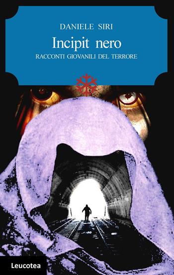 Incipit nero. Racconti giovanili del terrore - Daniele Siri - Libro Leucotea 2021 | Libraccio.it