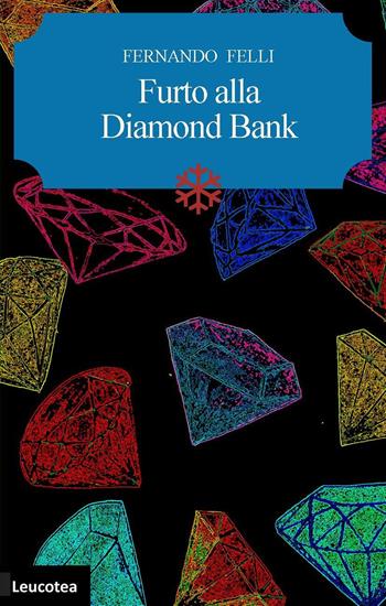 Furto alla Diamond Bank - Fernando Felli - Libro Leucotea 2022 | Libraccio.it