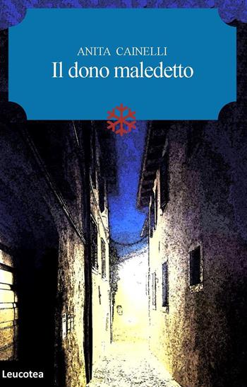 Il dono maledetto - Anita Cainelli - Libro Leucotea 2022 | Libraccio.it