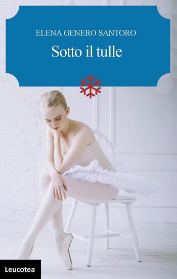 Sotto il tulle - Elena Genero Santoro - Libro Leucotea 2023 | Libraccio.it