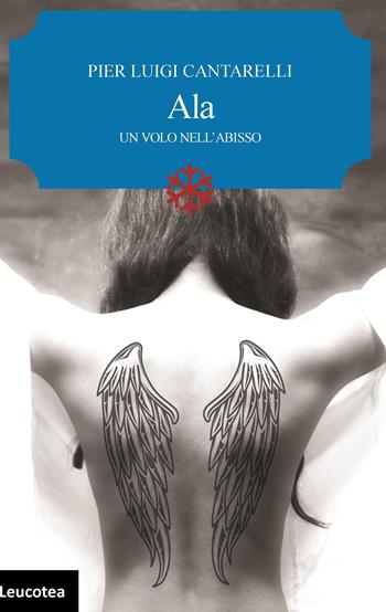 Ala. Un volo nell'abisso - Pier Luigi Cantarelli - Libro Leucotea 2023 | Libraccio.it