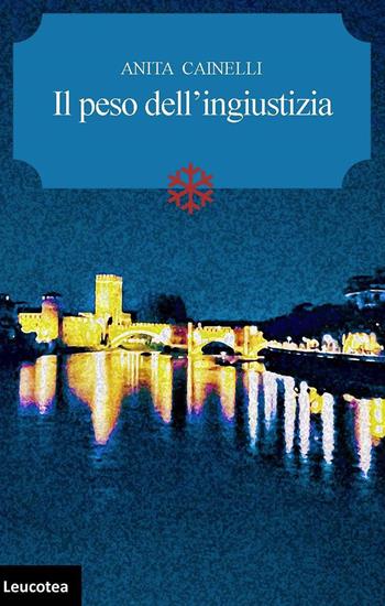 Il peso dell'ingiustizia - Anita Cainelli - Libro Leucotea 2023 | Libraccio.it