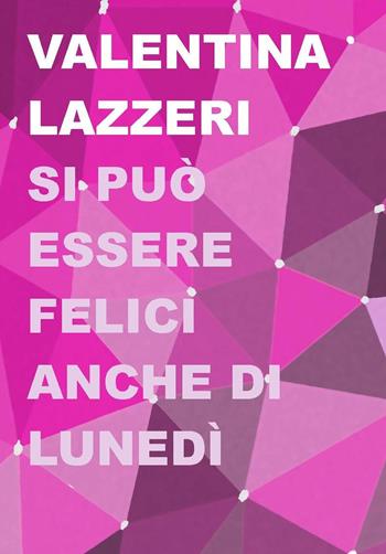 Si può essere felici anche di lunedì - Valentina Lazzeri - Libro Project 2019 | Libraccio.it