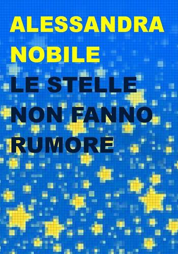 Le stelle non fanno rumore - Alessandra Nobile - Libro Project 2019 | Libraccio.it
