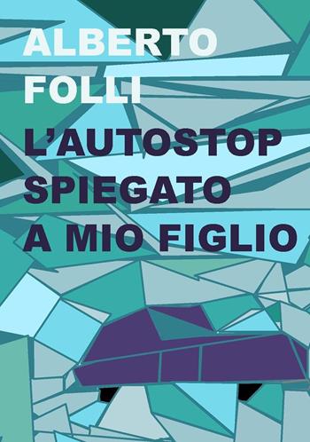 L' autostop spiegato a mio figlio - Alberto Folli - Libro Project 2019 | Libraccio.it