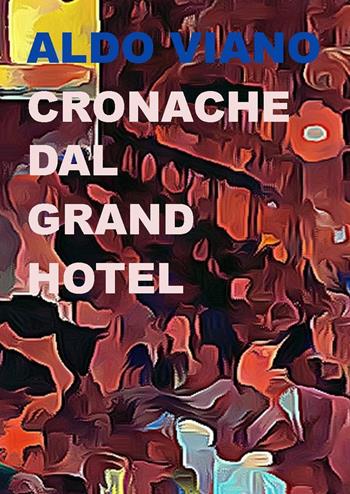 Cronache dal Grand Hotel - Aldo Viano - Libro Project 2020 | Libraccio.it