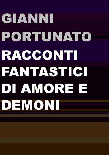 Racconti fantastici di amore e demoni - Gianni Portunato - Libro Project 2023 | Libraccio.it