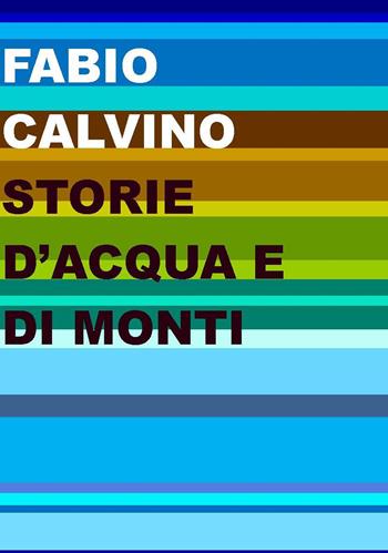Storie d'acqua e di monti - Fabio Calvino - Libro Project 2025 | Libraccio.it