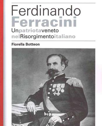 Ferdinando Ferracini. Un patriota veneto nel Risorgimento italiano - Fiorella Botteon - Libro ISTRESCO 2018, Studi ricerche e fonti. Nuova serie | Libraccio.it