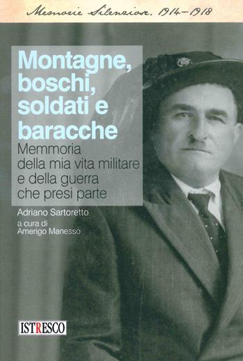 Montagne, boschi, soldati e baracche. Memoria della mia vita militare e della guerra che presi parte - Adriano Sartoretto - Libro ISTRESCO 2019, Memorie silenziose | Libraccio.it