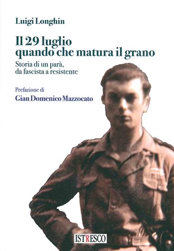 Il 29 luglio quando che matura il grano. Storia di un parà, da fascista a resistente - Luigi Longhin - Libro ISTRESCO 2020 | Libraccio.it