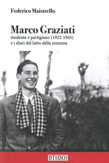 Marco Graziati studente e partigiano (1922-1945) e i diari del lutto della mamma - Federico Maistrello - Libro ISTRESCO 2020, Promemoria. Quadernetti dell'Istituto | Libraccio.it