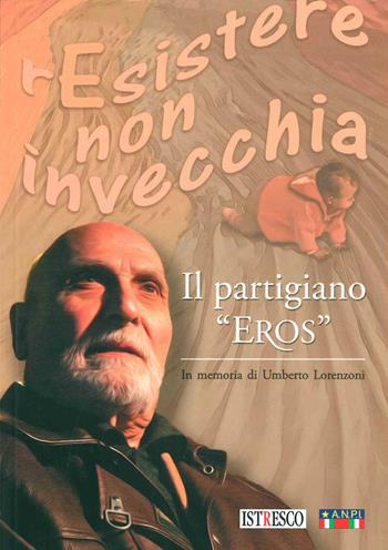 Il partigiano «Eros». In memoria di Umberto Lorenzoni  - Libro ISTRESCO 2021 | Libraccio.it