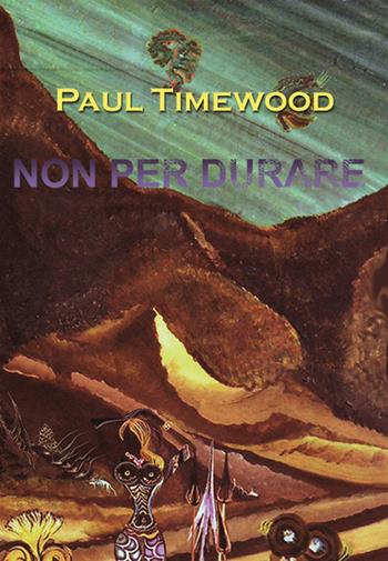 Non per durare. Limited life on the dark planet - Paul Timewood - Libro MCM 2021, Paul Timewood's Books | Libraccio.it