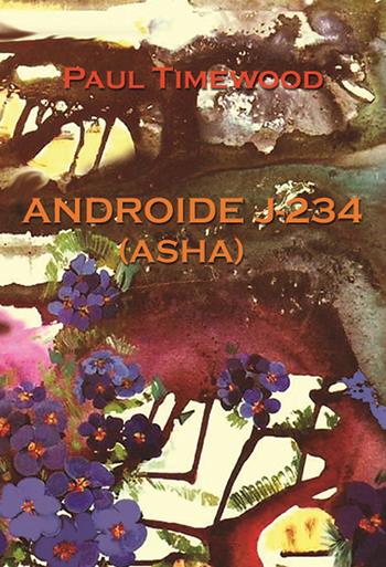 Androide J-234 (Asha) - Paul Timewood - Libro MCM 2021, Paul Timewood's Books | Libraccio.it