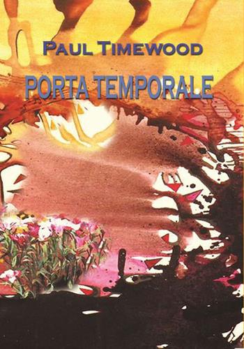 Porta temporale. Throught the time - Paul Timewood - Libro MCM 2022, Paul Timewood's Books | Libraccio.it