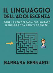 Il linguaggio dell'adolescenza. Come la psicoterapia può aiutare il dialogo tra adulti e ragazzi