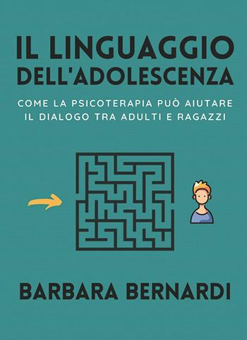 Il linguaggio dell'adolescenza. Come la psicoterapia può aiutare il dialogo tra adulti e ragazzi - Barbara Bernardi - Libro MCM 2021 | Libraccio.it