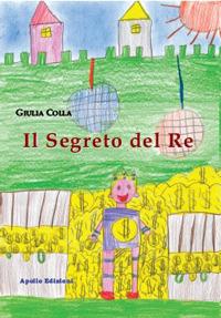 Il segreto del re. Ediz. illustrata - Giulia Colla - Libro Apollo Edizioni 2018, I girasoli | Libraccio.it