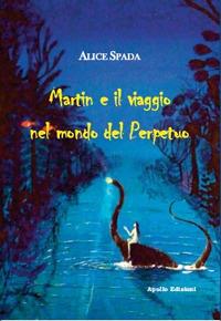 Martin e il viaggio nel mondo del Perpetuo - A. Spada - Libro Apollo Edizioni 2018, I girasoli | Libraccio.it