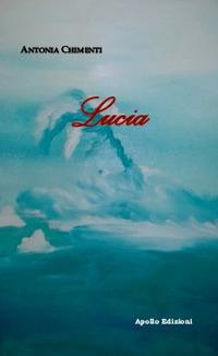 Lucia - Antonia Chimenti - Libro Apollo Edizioni 2018, L'urlo nel silenzio | Libraccio.it
